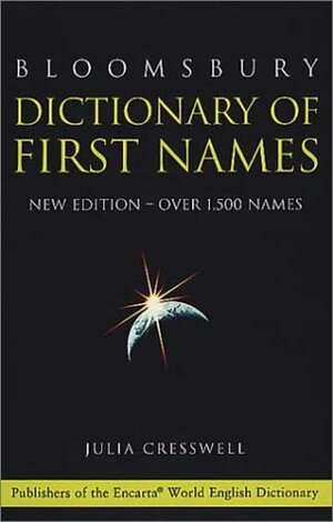 Bloomsbury Dictionary of First Names: Over 1,500 Names by Julia Cresswell