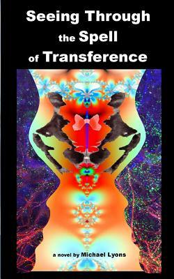 Seeing Through the Spell of Transference by Michael Lyons
