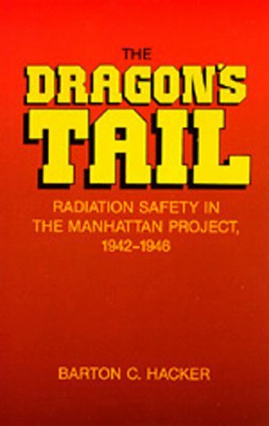 The Dragon's Tail: Radiation Safety in the Manhattan Project, 1942-1946 by Barton C. Hacker