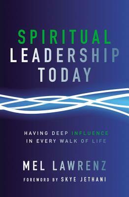 Spiritual Influence: The Hidden Power Behind Leadership by Mel Lawrenz