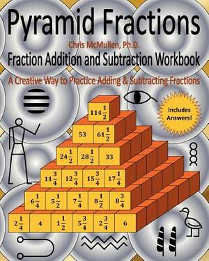 Pyramid Fractions -- Fraction Addition and Subtraction Workbook: A Fun Way to Practice Adding and Subtracting Fractions by Chris McMullen