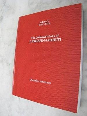 The Collected Works of J. Krishnamurti, Vol 5 1948-49: Choiceless Awareness by J. Krishnamurti, J. Krishnamurti