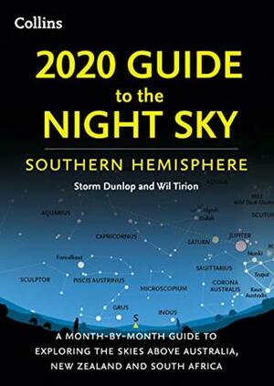 2020 Guide to the Night Sky Southern Hemisphere: A month-by-month guide to exploring the skies above Australia, New Zealand and South Africa by Storm Dunlop, Wil Tirion