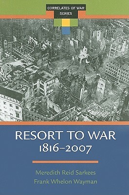 Resort to War: 1816 - 2007 by Meredith Reid Sarkees, Frank Wayman