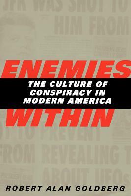 Enemies Within: The Culture of Conspiracy in Modern America by Robert Alan Goldberg