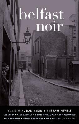 Belfast Noir by Stuart Neville, Adrian McKinty