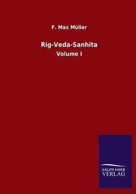 Rig-Veda-Sanhita: Volume I by F. Max Müller