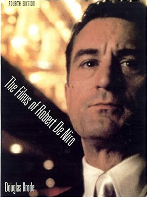 The Films Of Robert De Niro by Douglas Brode