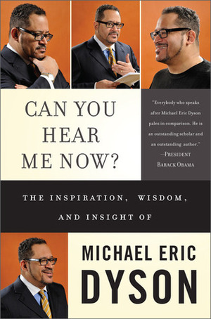 Can You Hear Me Now?: The Inspiration, Wisdom, and Insight of Michael Eric Dyson by Michael Eric Dyson