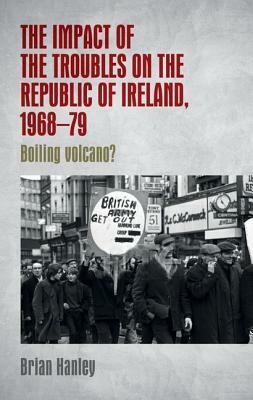 The Impact of the Troubles on the Republic of Ireland, 1968-79: Boiling Volcano? by Brian Hanley