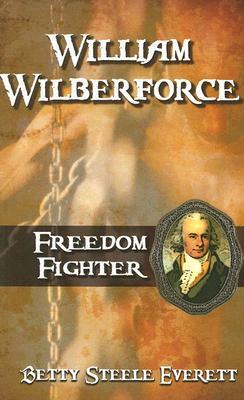 William Wilberforce: Freedom Fighter by Betty Steele Everett