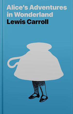 Alice's Adventures in Wonderland & Through the Looking-Glass by Lewis Carroll