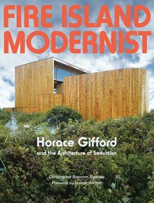 Fire Island Modernist: Horace Gifford and the Architecture of Seduction by Christopher Bascom Rawlins, Alastair Gordon, Horace Gifford