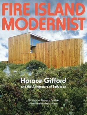 Fire Island Modernist: Horace Gifford and the Architecture of Seduction by Alastair Gordon, Christopher Bascom Rawlins, Horace Gifford