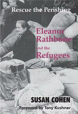 Rescue the Perishing: Eleanor Rathbone and the Refugees by Susan Cohen