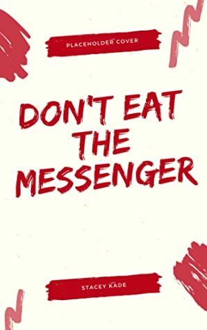 Don't Eat the Messenger by Stacey Kade