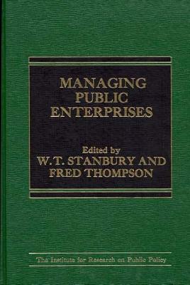 Managing Public Enterprises by W. T. Stanbury, Fred Thompson