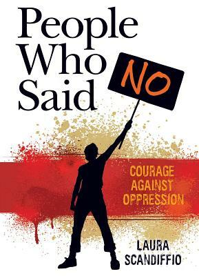 People Who Said No: Courage Against Oppression by Laura Scandiffio