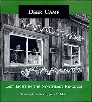 Deer Camp: Last Light in the Northeast Kingdom by John M. Miller, Howard Frank Mosher, Meg Ostrum