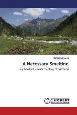 A Necessary Smelting by Wilkinson Michael