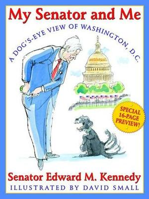 My Senator and Me: A Dog's Eye View of Washington, D.C. by David Small, Edward M. Kennedy