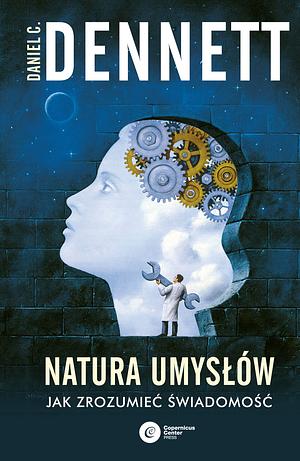 Natura umysłów. Jak zrozumieć świadomość by Daniel C. Dennett