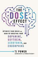 The Dose Effect: Optimize Your Brain and Body by Boosting Your Dopamine, Oxytocin, Serotonin, and Endorphins by Tj Power