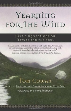 Yearning for the Wind: Celtic Reflections on Nature and the Soul by Tom Cowan, Sandra Ingerman