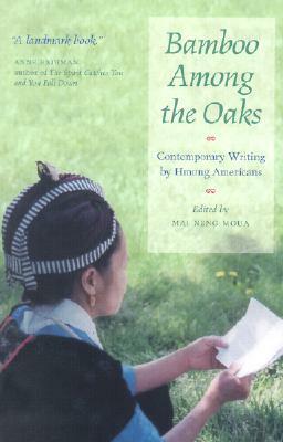 Bamboo Among the Oaks: Contemporary Writing by Hmong Americans by Mai Neng Moua