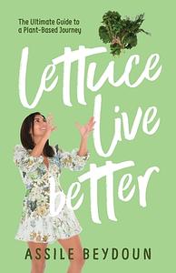 Lettuce Live Better by Assile Beydoun