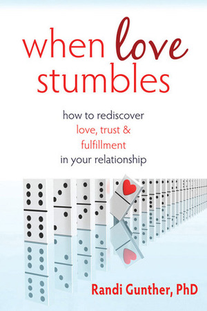 When Love Stumbles: How to Rediscover Love, Trust, and Fulfillment in your Relationship by Randi Gunther