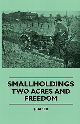 Smallholdings - Two Acres And Freedom by J. Baker