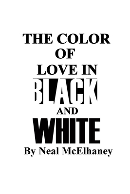 The Color of Love in Black and White by Neal McElhaney