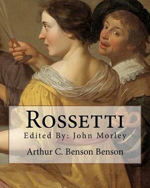 Rossetti . By: Arthur C. Benson, edited By: John Morley: John Morley, 1st Viscount Morley of Blackburn, OM, PC, FRS (24 December 1838 by John Morley, Arthur C. Benson Benson
