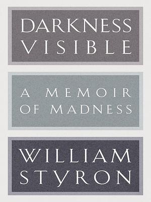 Darkness Visible: A Memoir of Madness by William Styron