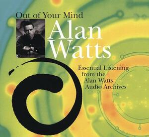 Out of Your Mind: Essential Listening from the Alan Watts Audio Archives by Alan Watts
