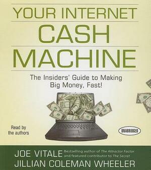 Your Internet Cash Machine: The Insiders' Guide to Making Big Money, Fast! by Joe Vitale, Jillian Coleman Wheeler