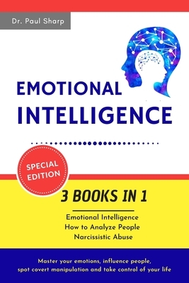 Emotional Intelligence: 3 Books in 1: Emotional Intelligence, How to Analyze People, Narcissistic Abuse. Master your Emotions, Influence Peopl by Paul Sharp