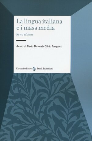 La lingua italiana e i mass media by Ilaria Bonomi, Silvia Morgana