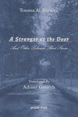 A Stranger at the Door, and Other Lebanese Short Stories by Touma Al-Koury, Tuma Khuri