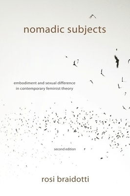 Nomadic Subjects: Embodiment and Sexual Difference in Contemporary Feminist Theory by Rosi Braidotti