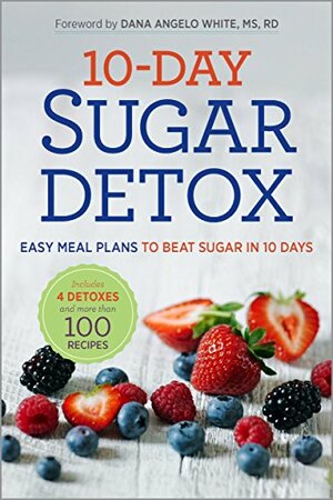 10-Day Sugar Detox: Easy Meal Plans to Beat Sugar in 10 Days by Dana Angelo White