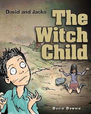David and Jacko: The Witch Child by David Downie