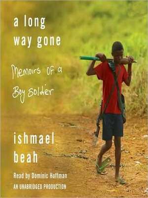 A Long Way Gone: Memoirs of a Boy Soldier by Ishmael Beah