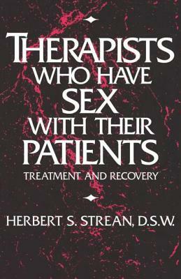 Therapists Who Have Sex with Their Patients: Treatment & Recovery by Herbert S. Strean