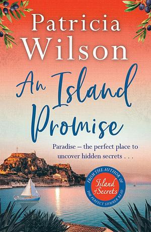 An Island Promise: Paradise - the perfect place to uncover hidden secrets . . . by Patricia Wilson, Patricia Wilson