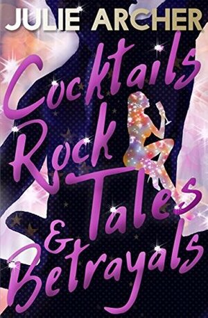 Cocktails, Rock Tales & Betrayals by Julie Archer