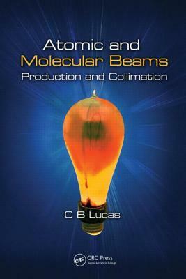 Atomic and Molecular Beams: Production and Collimation by Cyril Bernard Lucas