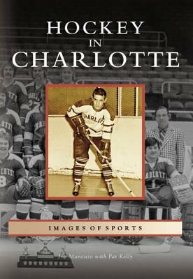 Hockey in Charlotte by Pat Kelly, Jim Mancuso