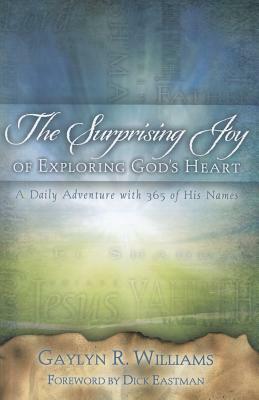 The Surprising Joy of Exploring God's Heart: A Daily Adventure with 365 of His Names by Gaylyn R. Williams